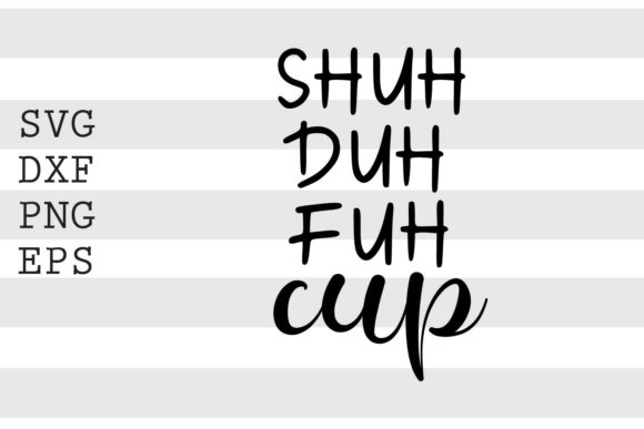 Shuh Duh Fuh Cup SVG: A Graphics & Crafts Design Review